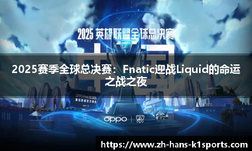 2025赛季全球总决赛:Fnatic迎战Liquid的命运之战之夜