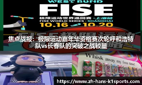 焦点战报:极限运动嘉年华资格赛次轮呼和浩特队vs长春队的突破之战较量